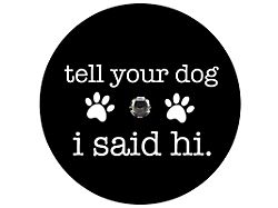 Tell Your Dog I Said Hi Spare Tire Cover with Camera Cutout; Black (21-23 Bronco)